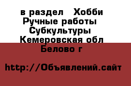  в раздел : Хобби. Ручные работы » Субкультуры . Кемеровская обл.,Белово г.